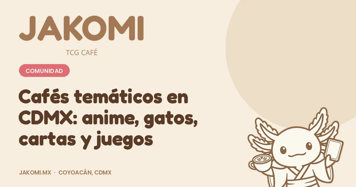 Cafés temáticos en CDMX: anime, gatos, cartas y juegos · portada de la guía de Jakomi TCG Café