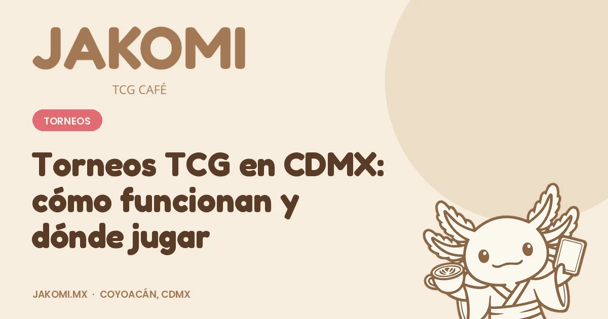 Torneos TCG en CDMX: cómo funcionan y dónde jugar · portada de la guía de Jakomi TCG Café